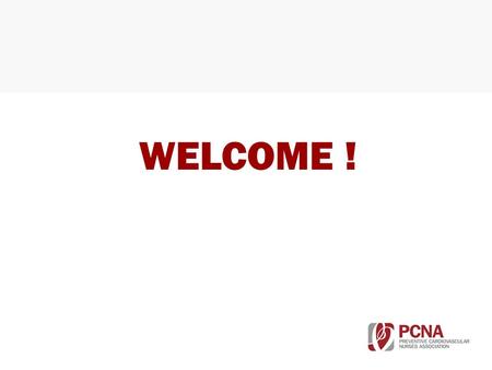 WELCOME !. ABOUT PCNA PCNA is the leading nursing organization dedicated to preventing cardiovascular disease through assessing risk, facilitating lifestyle.