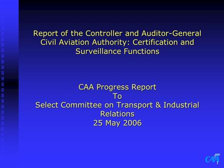 1 Report of the Controller and Auditor-General Civil Aviation Authority: Certification and Surveillance Functions CAA Progress Report To Select Committee.