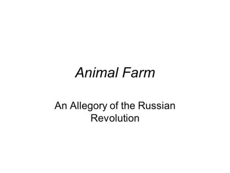 Animal Farm An Allegory of the Russian Revolution.