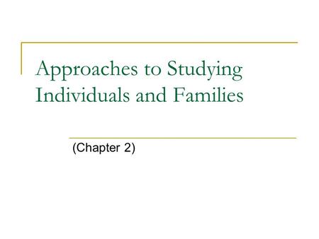 Approaches to Studying Individuals and Families (Chapter 2)