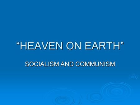 “HEAVEN ON EARTH” SOCIALISM AND COMMUNISM. THE SOCIALIST MOVEMENT  Socialism is the idea that people can live cooperatively in modern society  Equality.
