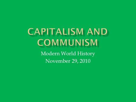 Modern World History November 29, 2010.  Economic system based on private ownership and on investment of money in order to make a profit  Each business.