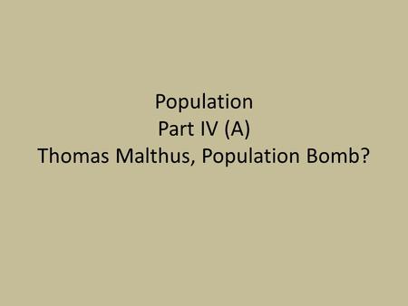 Population Part IV (A) Thomas Malthus, Population Bomb?
