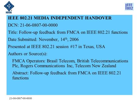 21-06-0807-00-0000 IEEE 802.21 MEDIA INDEPENDENT HANDOVER DCN: 21-06-0807-00-0000 Title: Follow-up feedback from FMCA on IEEE 802.21 functions Date Submitted: