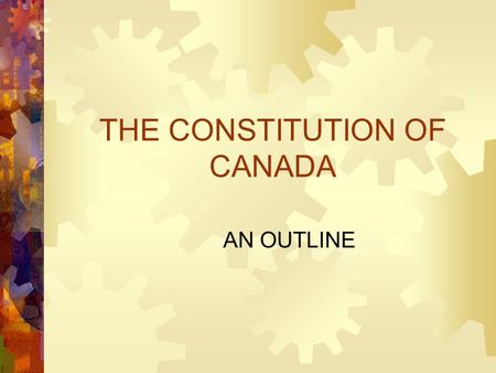 THE CONSTITUTION OF CANADA AN OUTLINE. Introduction  Canada is a democracy; specifically, a constitutional monarchy  Our Head of State is Queen Elizabeth.