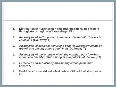 1.Distribution of Hypertension and other traditional risk factors through Arctic regions (Chateau-Degat ML) 2.An analysis of anthropometric markers of.