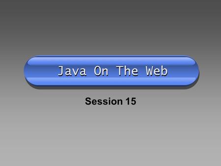 Java On The Web Session 15. Memory Upload JAVA Applets Colors Fonts Drawing Methods Posting your Applet.