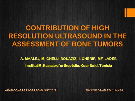 CONTRIBUTION OF HIGH RESOLUTION ULTRASOUND IN THE ASSESSMENT OF BONE TUMORS A. MAALEJ, M. CHELLI BOUAZIZ, I. CHERIF, MF. LADEB Institut M.Kassab d’orthopédie.