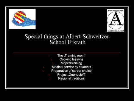 Special things at Albert-Schweitzer- School Erkrath 1. The „Training room“ 2. Cooking lessons 3. Moped training 4. Medical service by students 5. Preparation.