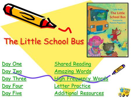 The Little School Bus Day OneShared Reading Day OneShared Reading Day TwoAmazing Words Day TwoAmazing Words Day ThreeHigh Frequency Words Day ThreeHigh.