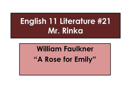 English 11 Literature #21 Mr. Rinka William Faulkner “A Rose for Emily”