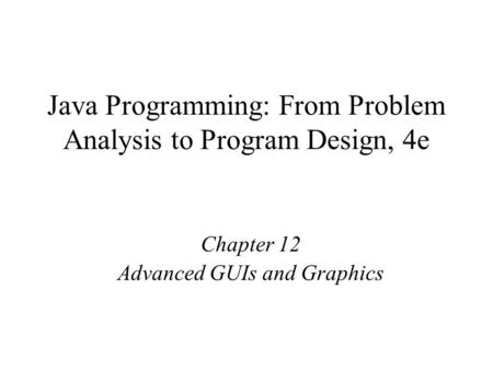 Java Programming: From Problem Analysis to Program Design, 4e Chapter 12 Advanced GUIs and Graphics.