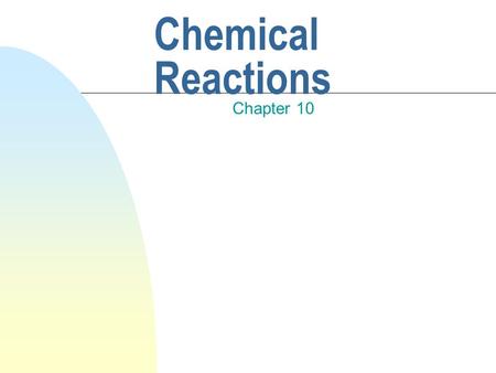 Chemical Reactions Chapter 10 Representing Chemical Changes n Chemical equations are used to represent chemical reactions (the process by which one or.