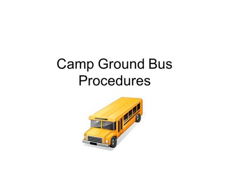 Camp Ground Bus Procedures. Mission Camp Ground students will demonstrate safe, orderly, and appropriate behavior during unloading, loading, and riding.