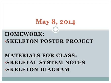 May 8, 2014 Homework: Skeleton Poster Project Materials for class: