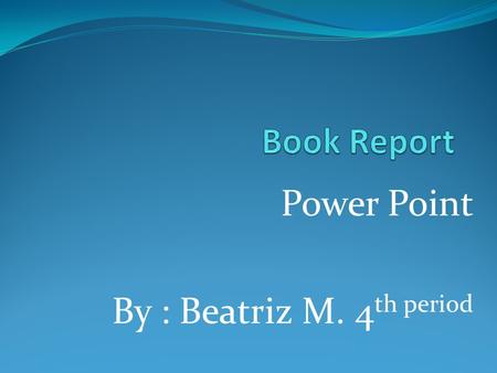 Power Point By : Beatriz M. 4th period