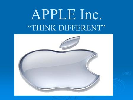 APPLE Inc. “THINK DIFFERENT”. “Change the World through Technology ” On April 1, 1976 - Apple Computer Inc. STEVE JOBS & STEVE WOZNIAK & RONALD WAYNE.