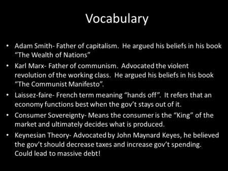 Vocabulary Adam Smith- Father of capitalism. He argued his beliefs in his book “The Wealth of Nations” Karl Marx- Father of communism. Advocated the violent.