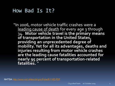 How Bad Is It? “In 2006, motor vehicle traffic crashes were a leading cause of death for every age 3 through 34. Motor vehicle travel is the primary means.