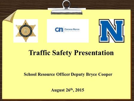 School Resource Officer Deputy Bryce Cooper August 26 th, 2015 Traffic Safety Presentation.