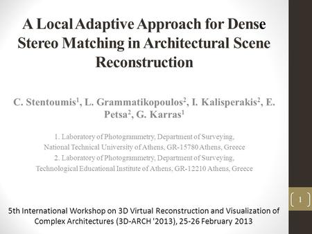 A Local Adaptive Approach for Dense Stereo Matching in Architectural Scene Reconstruction C. Stentoumis 1, L. Grammatikopoulos 2, I. Kalisperakis 2, E.