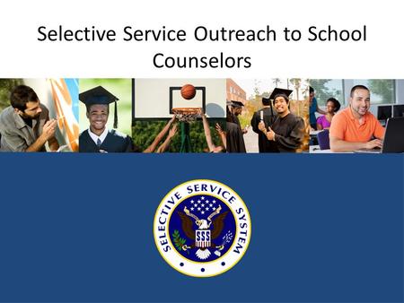 Selective Service Outreach to School Counselors. Why should young men register? It’s the law. Failing to register can result in significant lost opportunities.