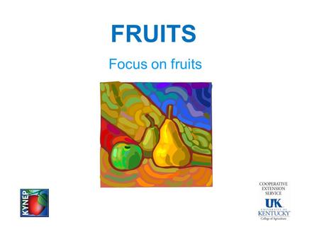 FRUITS Focus on fruits. FRUITS Why do I need to eat fruit? Vitamin A Vitamin C Phytochemicals Fiber Minerals.