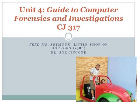 FEED ME, SEYMOUR! LITTLE SHOP OF HORRORS (1986) DR. JOE CICCONE Unit 4: Guide to Computer Forensics and Investigations CJ 317.