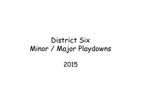 District Six Minor / Major Playdowns 2015. Specifics to Observe Only a player can warm up a pitcher Player must have mask & glove on for warmups. Catcher.