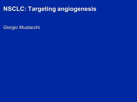 Giorgio Mustacchi NSCLC: Targeting angiogenesis. NON-SMALL CELL LUNG CANCER.