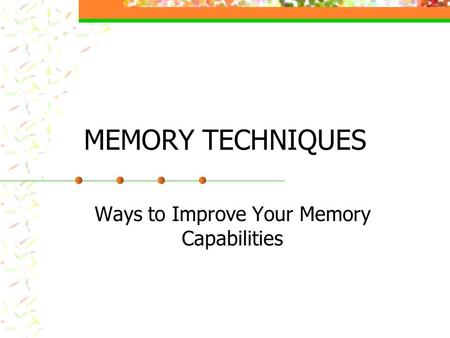 MEMORY TECHNIQUES Ways to Improve Your Memory Capabilities.
