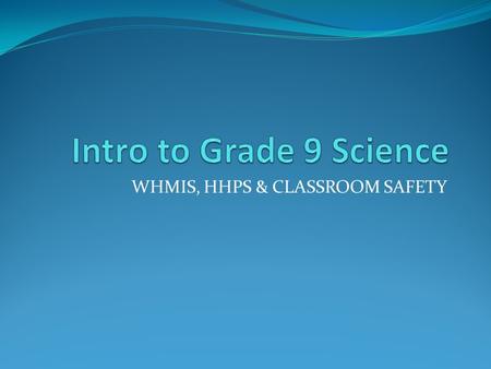 WHMIS, HHPS & CLASSROOM SAFETY. What is WHMIS? Stands for Workplace Hazardous Materials Information System. An internationally recognized system that.
