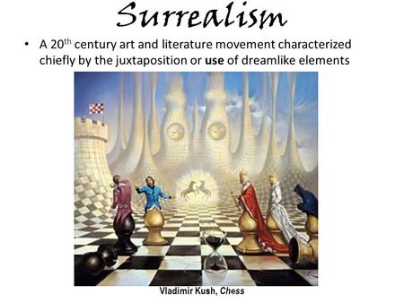 Surrealism A 20th century art and literature movement characterized chiefly by the juxtaposition or use of dreamlike elements Vladimir Kush, Chess.
