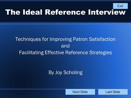 The Ideal Reference Interview Techniques for Improving Patron Satisfaction and Facilitating Effective Reference Strategies By Joy Scholing Last SlideNext.