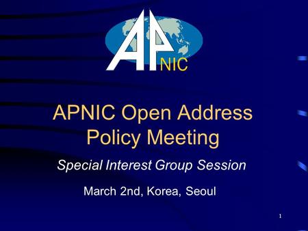 1 APNIC Open Address Policy Meeting Special Interest Group Session March 2nd, Korea, Seoul.