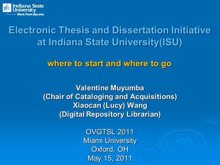 Electronic Thesis and Dissertation Initiative at Indiana State University(ISU) where to start and where to go Valentine Muyumba (Chair of Cataloging and.