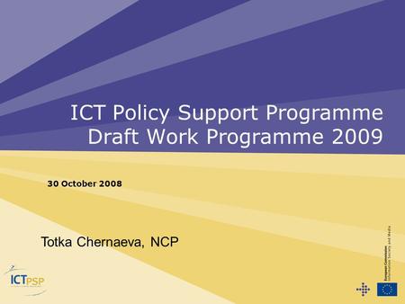 ICT Policy Support Programme Draft Work Programme 2009 30 October 2008 Totka Chernaeva, NCP.