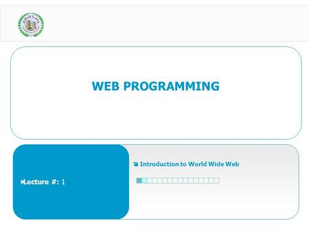 WEB PROGRAMMING  Introduction to World Wide Web  Lecture #: 1.