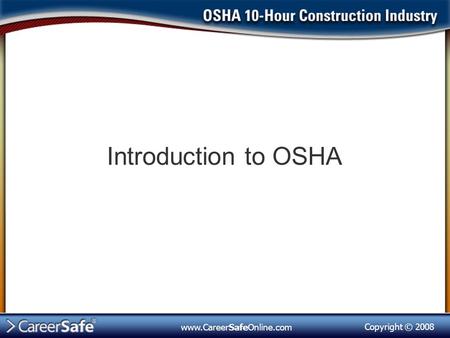 Copyright © 2008 www.CareerSafeOnline.com Introduction to OSHA.