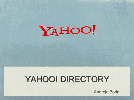 YAHOO! DIRECTORY Andreja Borin. Web directory a link database on the World Wide Web it links onto the other web sites organized into categories and subcategories.
