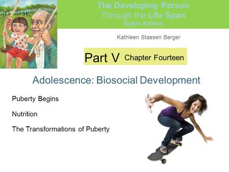 Kathleen Stassen Berger The Developing Person Through the Life Span Eighth Edition Part V Adolescence: Biosocial Development Chapter Fourteen Puberty Begins.