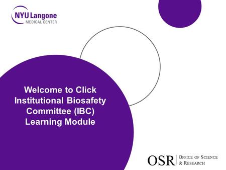 O FFICE OF S CIENCE & R ESEARCH OSR O FFICE OF S CIENCE & R ESEARCH OSR Welcome to Click Institutional Biosafety Committee (IBC) Learning Module.