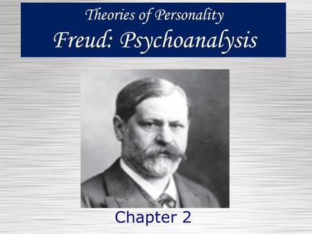 Theories of Personality Freud: Psychoanalysis Chapter 2.