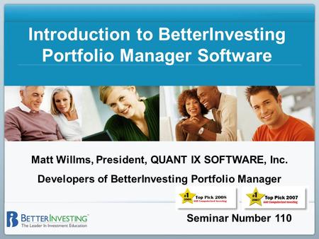 Seminar Number 110 Introduction to BetterInvesting Portfolio Manager Software Matt Willms, President, QUANT IX SOFTWARE, Inc. Developers of BetterInvesting.