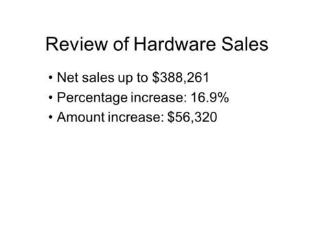 Review of Hardware Sales Net sales up to $388,261 Percentage increase: 16.9% Amount increase: $56,320.