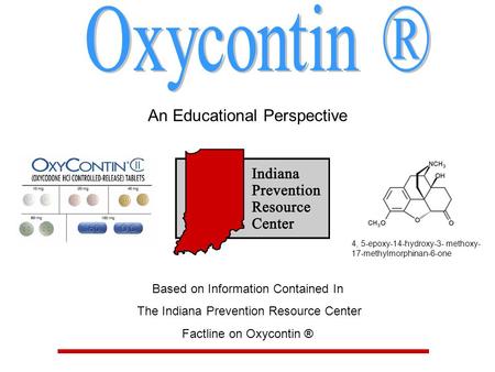 An Educational Perspective Based on Information Contained In The Indiana Prevention Resource Center Factline on Oxycontin ® 4, 5-epoxy-14-hydroxy-3- methoxy-