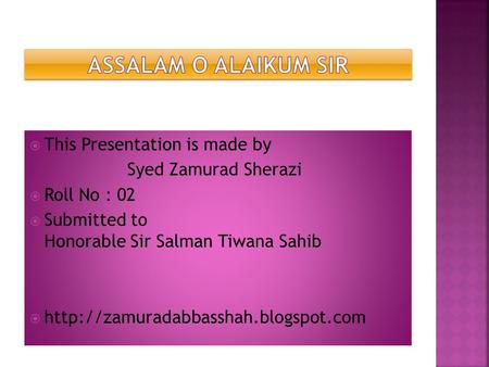  This Presentation is made by Syed Zamurad Sherazi  Roll No : 02  Submitted to Honorable Sir Salman Tiwana Sahib 
