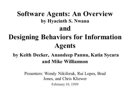 Software Agents: An Overview by Hyacinth S. Nwana and Designing Behaviors for Information Agents by Keith Decker, Anandeep Pannu, Katia Sycara and Mike.