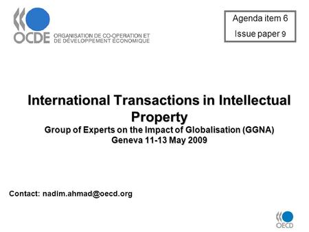International Transactions in Intellectual Property Group of Experts on the Impact of Globalisation (GGNA) Geneva 11-13 May 2009 Contact: