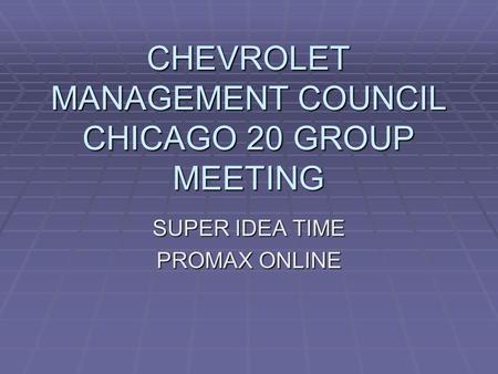 CHEVROLET MANAGEMENT COUNCIL CHICAGO 20 GROUP MEETING SUPER IDEA TIME PROMAX ONLINE.